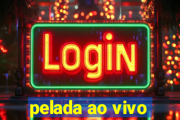 pelada ao vivo