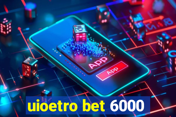 uioetro bet 6000