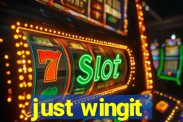 just wingit