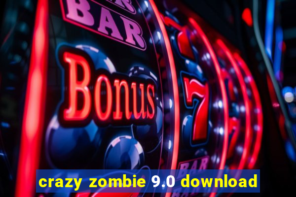 crazy zombie 9.0 download