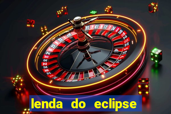 lenda do eclipse sol e lua