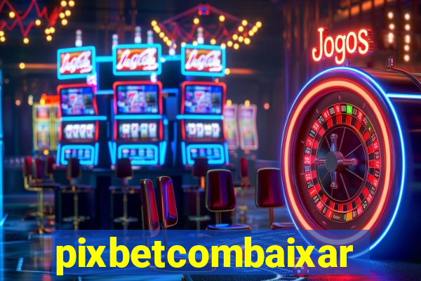pixbetcombaixar