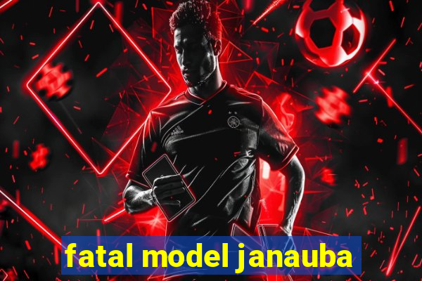 fatal model janauba