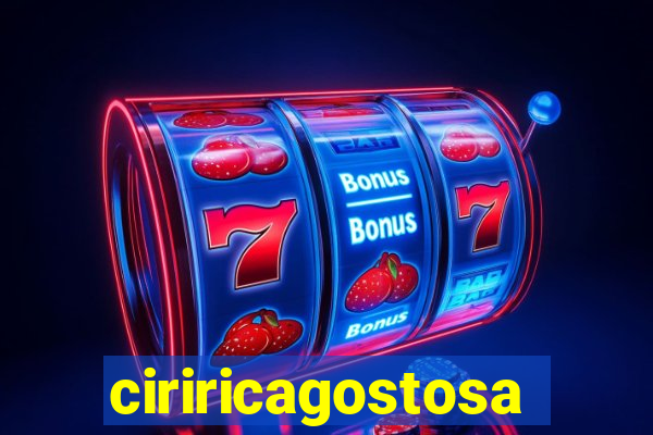 ciriricagostosa
