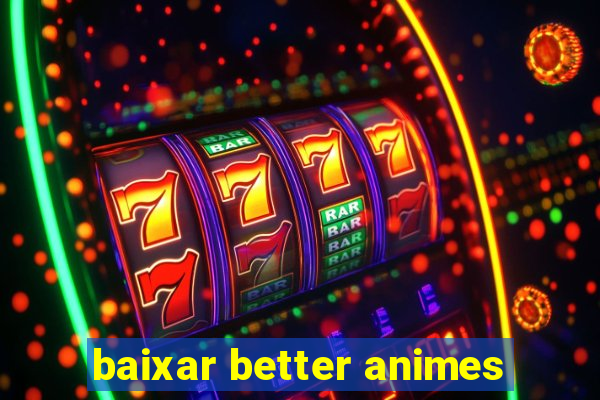 baixar better animes
