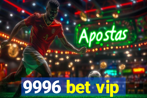 9996 bet vip