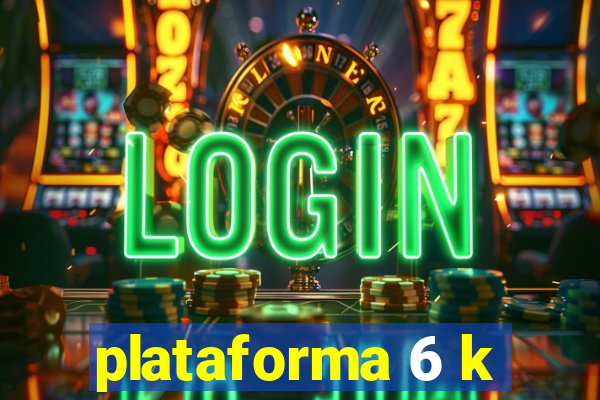 plataforma 6 k