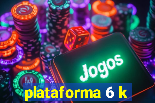 plataforma 6 k