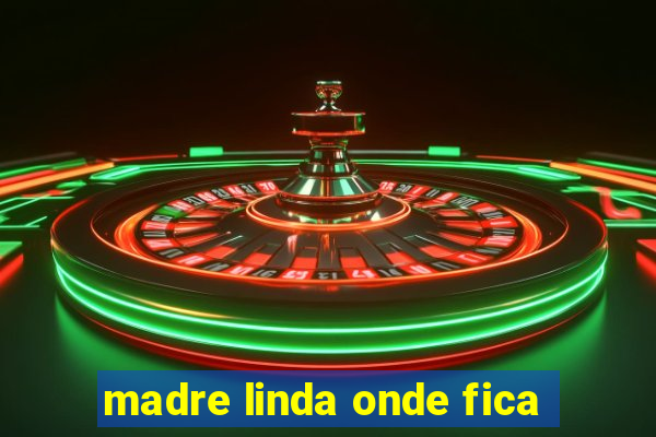 madre linda onde fica