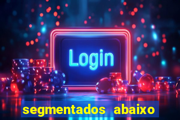 segmentados abaixo do normal