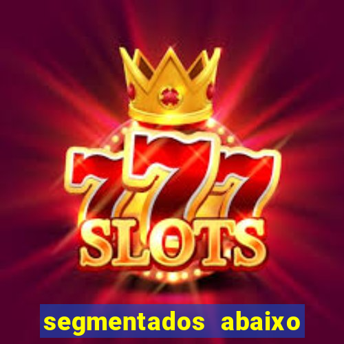 segmentados abaixo do normal