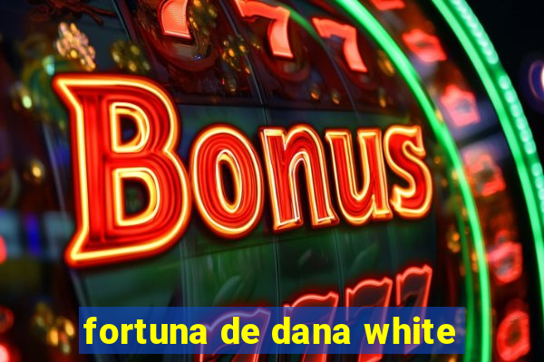fortuna de dana white