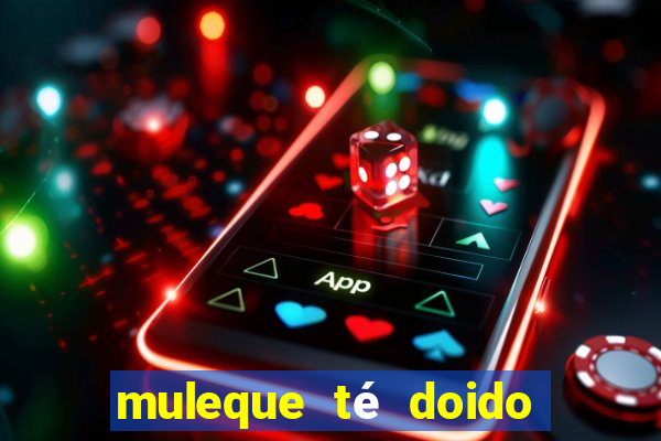 muleque té doido 4 o filme completo dublado