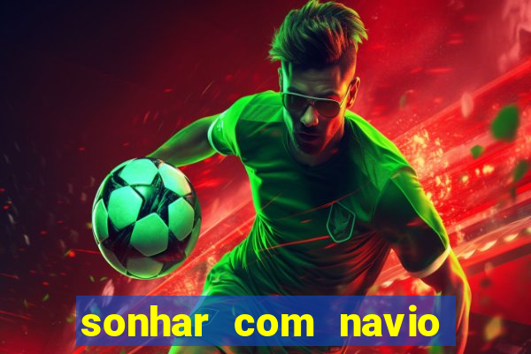 sonhar com navio jogo do bicho