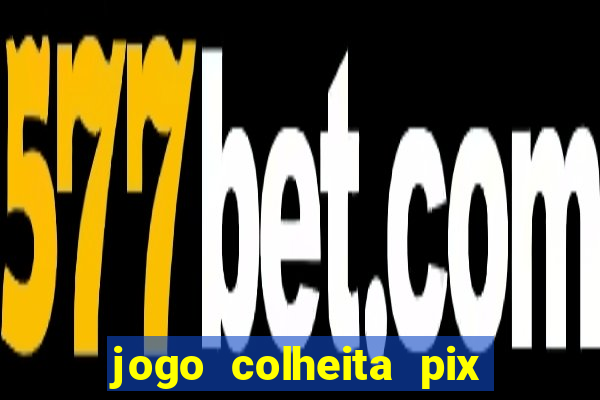 jogo colheita pix paga mesmo