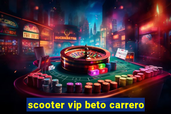 scooter vip beto carrero