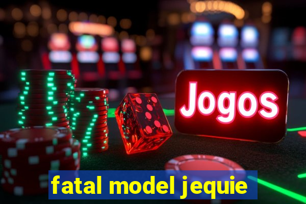 fatal model jequie