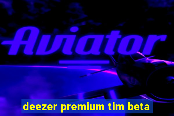 deezer premium tim beta