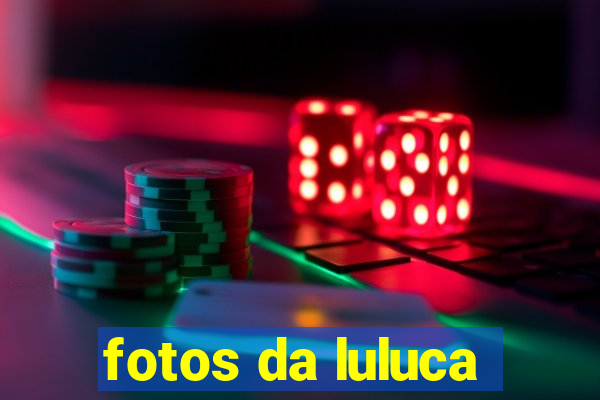 fotos da luluca