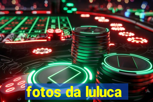 fotos da luluca