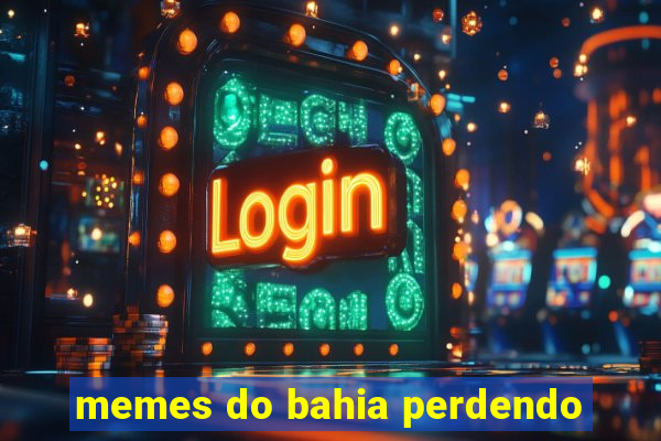 memes do bahia perdendo