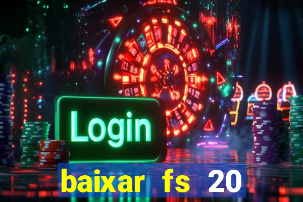 baixar fs 20 dinheiro infinito ios