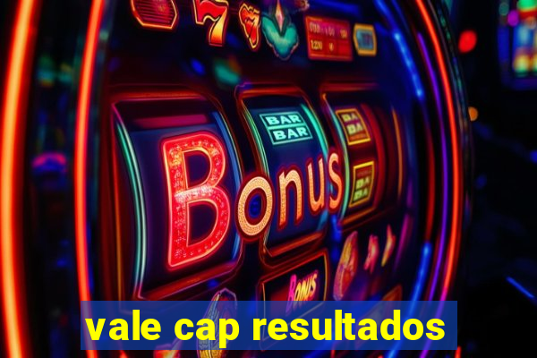 vale cap resultados