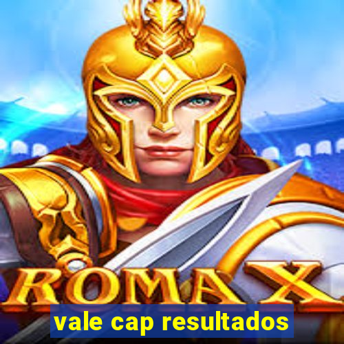 vale cap resultados