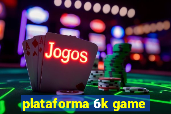 plataforma 6k game
