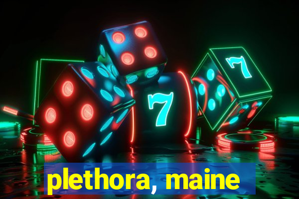 plethora, maine