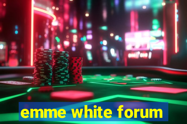 emme white forum