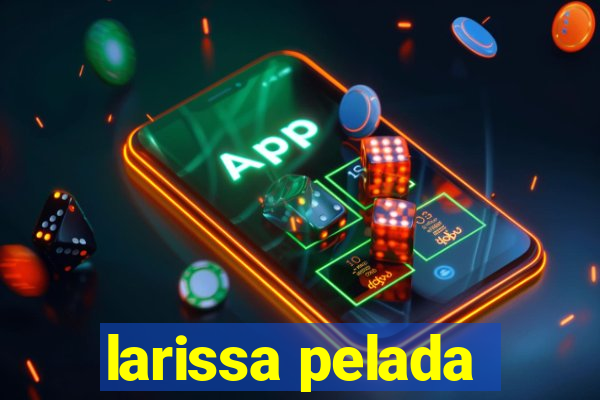 larissa pelada