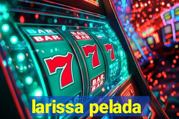 larissa pelada