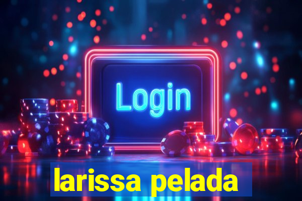 larissa pelada
