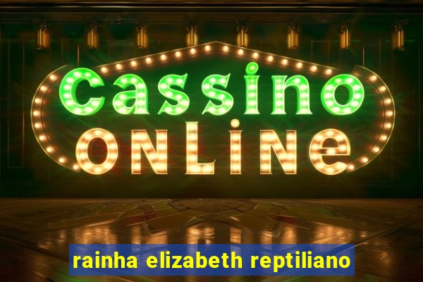 rainha elizabeth reptiliano