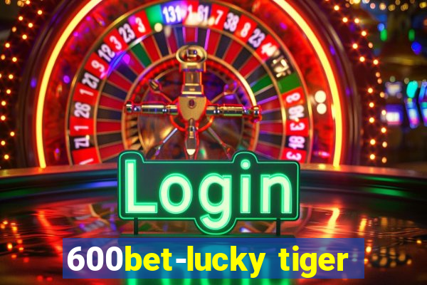 600bet-lucky tiger
