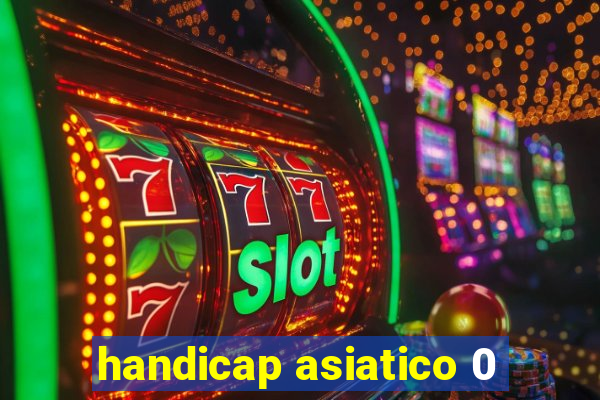 handicap asiatico 0