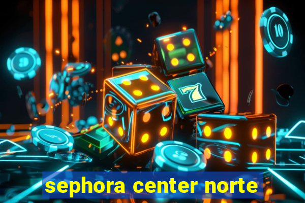 sephora center norte