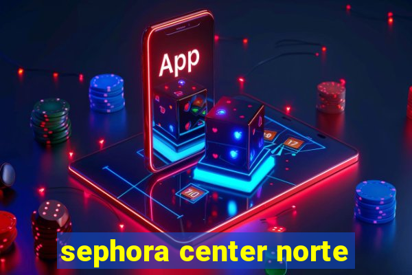 sephora center norte