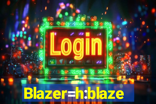 Blazer=h:blaze