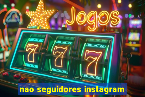 nao seguidores instagram