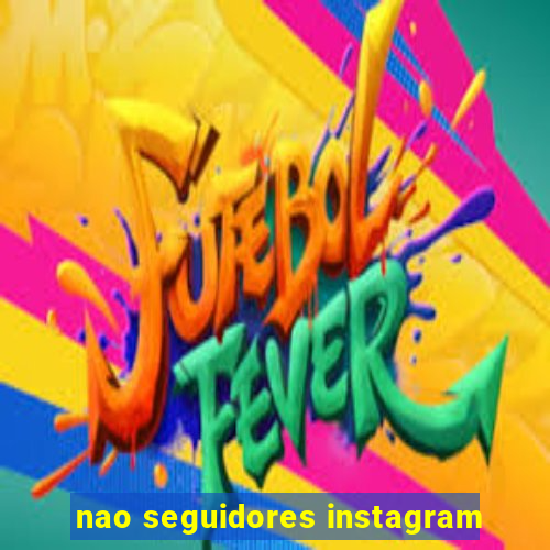 nao seguidores instagram