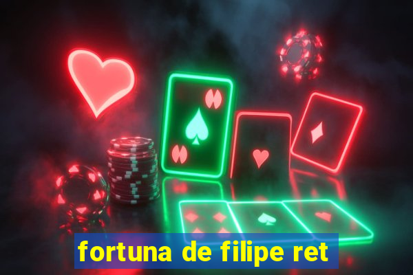 fortuna de filipe ret