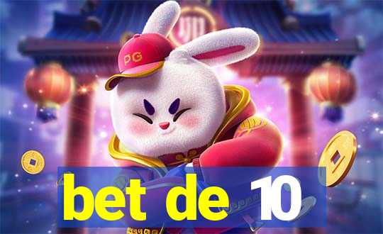 bet de 10