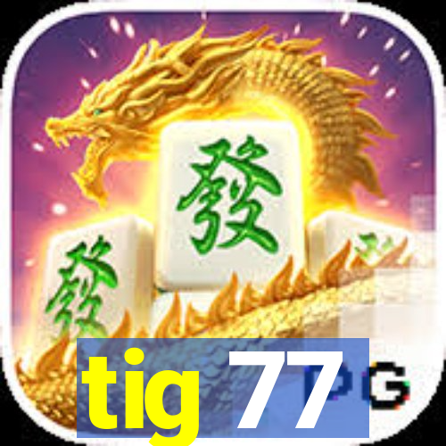 tig 77