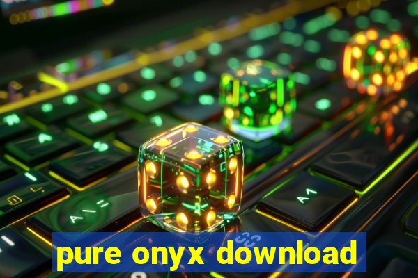 pure onyx download