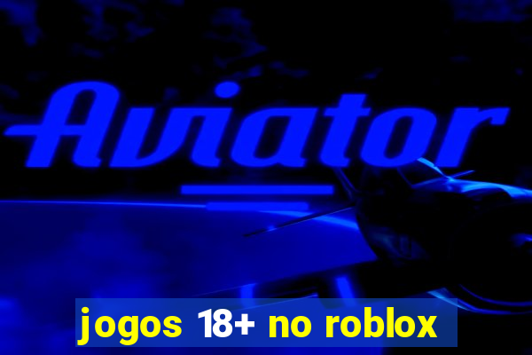 jogos 18+ no roblox