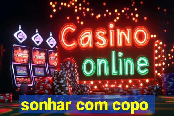 sonhar com copo