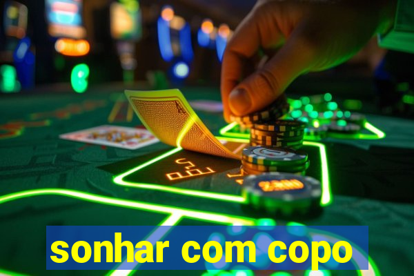 sonhar com copo
