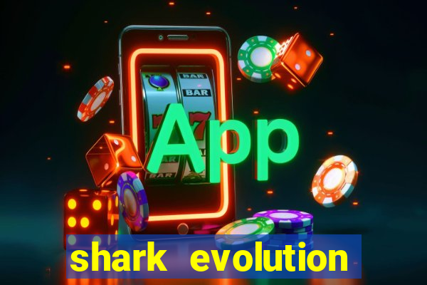 shark evolution dinheiro infinito